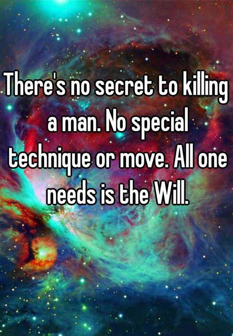 There S No Secret To Killing A Man No Special Technique Or Move All One Needs Is The Will