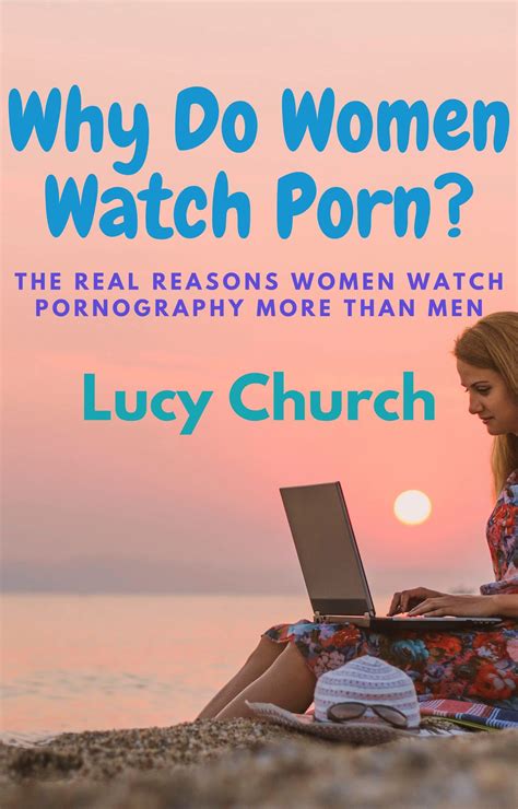 Why Do Women Watch Porn The Real Reasons Women Watch Porn More Than Men By Lucy Church Goodreads