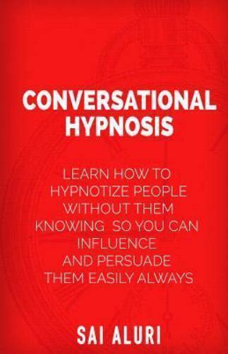 Conversational Hypnosis Learn How To Hypnotize People Without Them