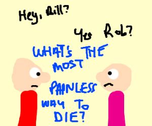 Painless ways to die by nobody: What is the most painless way to die? - Drawception