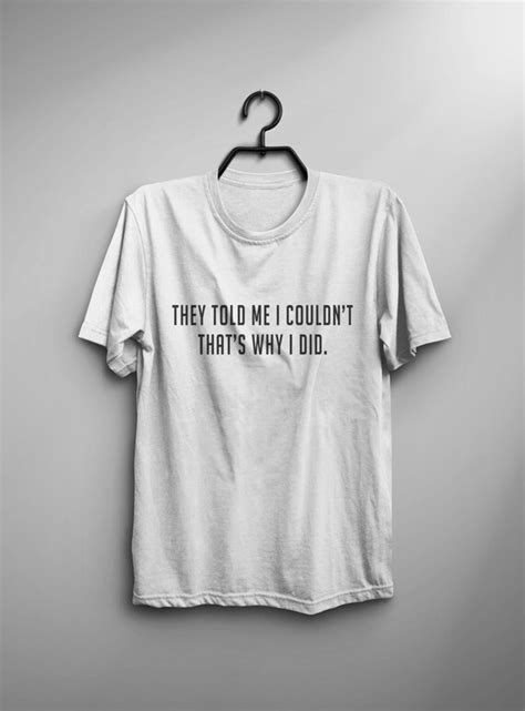 they told me i couldn t that s why i did funny t shirt etsy