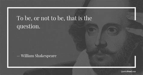 To Be Or Not To Be That Is The Question — William Shakespeare