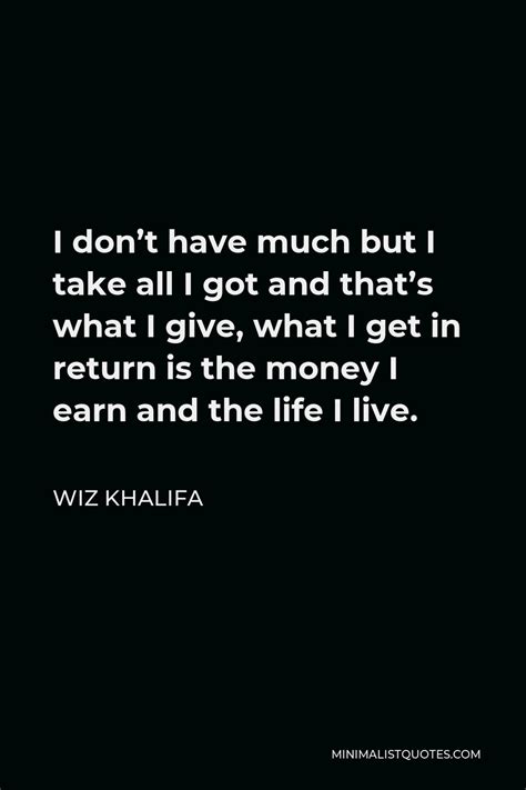 Wiz Khalifa Quote I Dont Have Much But I Take All I Got And Thats