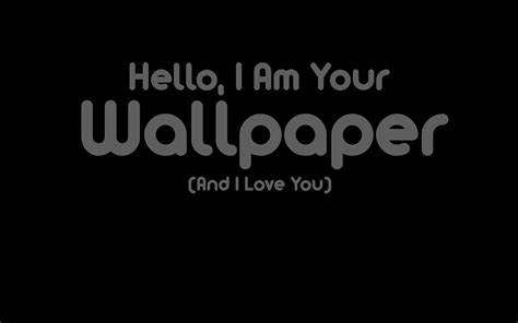 Hello I Am Your Wallpaper And I Love You Text With Black Background