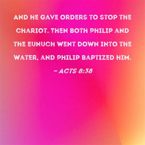 Acts 838 And He Gave Orders To Stop The Chariot Then Both Philip And