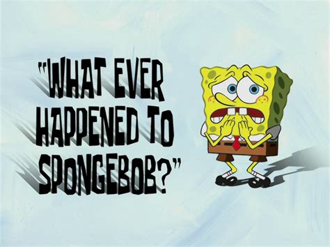 What Ever Happened To Spongebob Encyclopedia Wikia Fandom