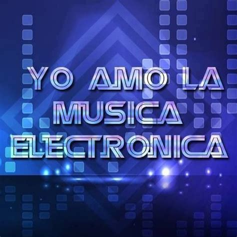 Yo Amo La M Sica Electr Nica Yo Amo La Musica Musica Electronica Musica