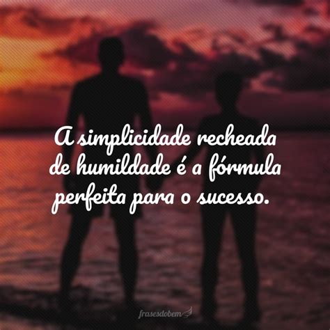 50 Frases De Humildade Para Status Que Despertarão O Melhor Em Si