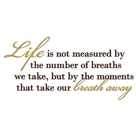 Run more risks, travel more often. Life Is Not Measured By the Number of Breaths We Take ...