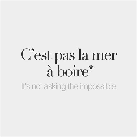 See more ideas about french quotes, learn french, french for beginners. C'est pas la mer à boire = ce n'est pas difficile! Literal ...