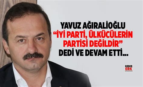 Yavuz Ağıralioğlu İYİ Parti sadece ülkücülerin partisi değildir dedi
