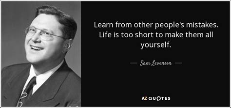 Discover and share sam levenson quotes. Sam Levenson quote: Learn from other people's mistakes ...