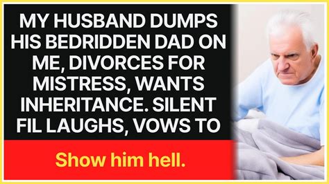 My Husband Dumps His Bedridden Dad On Me Divorces For Mistress Wants
