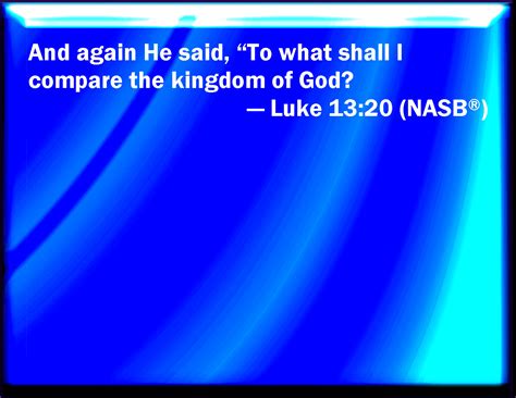 Luke 1320 And Again He Said Whereunto Shall I Liken The Kingdom Of God