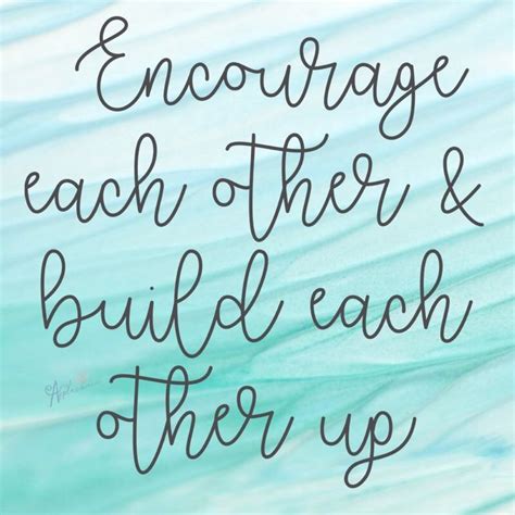 Encourage Each Other And Build Each Other Up Be Inspired By These