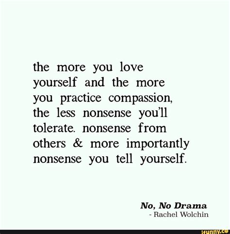 The More You Love Yourself And The More You Practice Compassion The Less Nonsense Youll