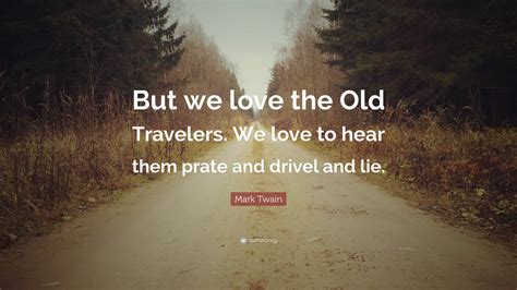 Mark Twain Quote But We Love The Old Travelers We Love