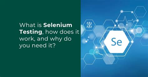 What Is Selenium Testing How Does It Work And Why Do You Need It