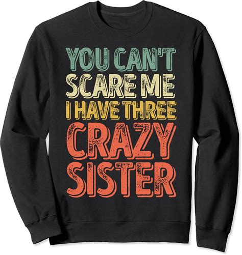 You Cant Scare Me I Have Three Crazy Sisters Sweatshirt Clothing Shoes And Jewelry