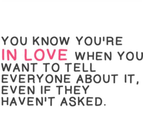 You Know You Re In Love When You Want To Tell Everyone About It Even If They Haven T Asked I