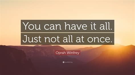 Oprah Winfrey Quote You Can Have It All Just Not All At Once