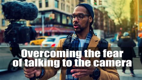 Overcoming The Fear Of Talking To The Camera Youtube