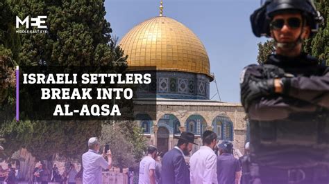 Al Aqsa Raid Israeli Forces And Settlers Break Into Holy Mosque Injuring Dozens Middle East Eye
