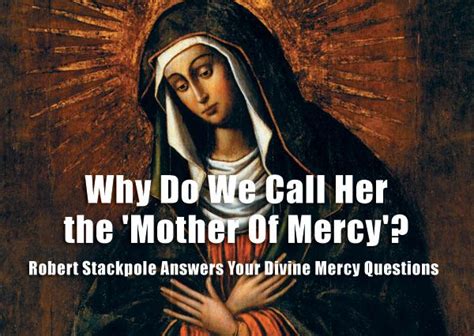 Why Do We Call Mary Mother Of Mercy The Divine Mercy Message From