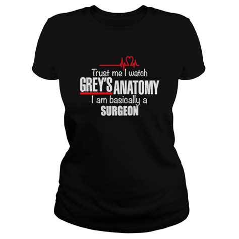 Trust Me I Watch Grey’s Anatomy I Am Basically A Surgeon Shirt Kingteeshop