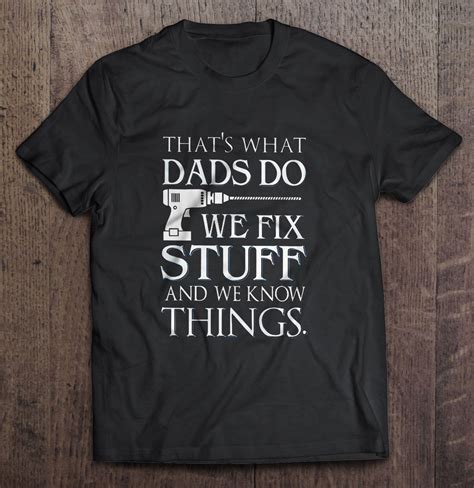Thats What Dads Do We Fix Stuff And We Know Things T Shirts Hoodies