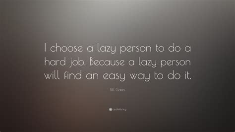 417 quotes have been tagged as choose: Bill Gates Quote: "I choose a lazy person to do a hard job ...
