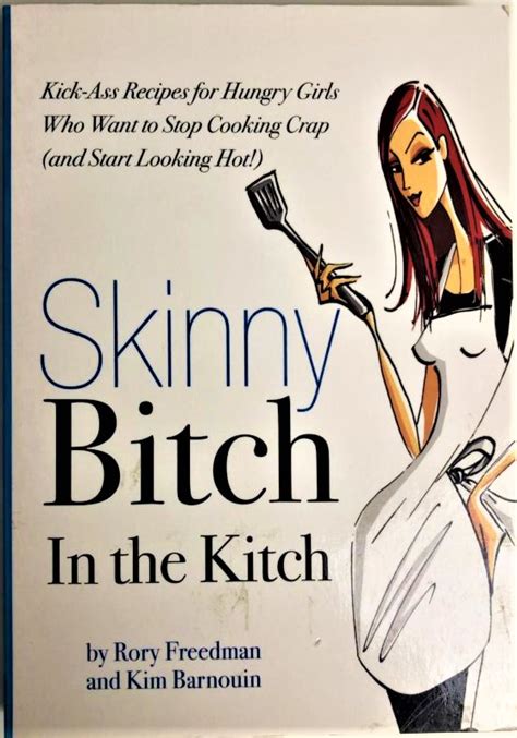 Skinny Bitch In The Kitch Kick Ass Recipes For Hungry Girls Who Want To Stop Cooking Crap By