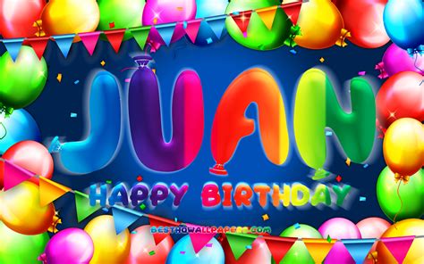 Download Wallpapers Happy Birthday Juan 4k Colorful Balloon Frame