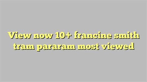 view now 10 francine smith tram pararam most viewed công lý and pháp luật