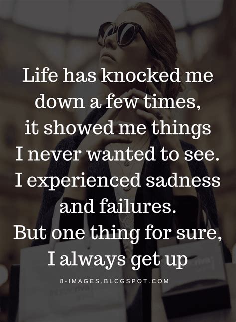 Life Quotes Life Has Knocked Me Down A Few Times It Showed Me Thing I