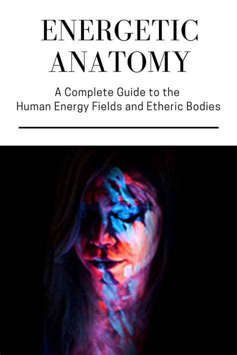 Energetic Anatomy A Complete Guide To The Human Energy Fields