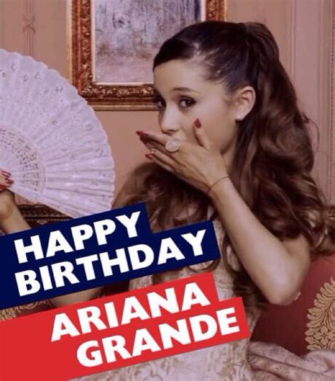 Happy Birthday Ariana Grande Happy Birthday Happy Brithday Urari La