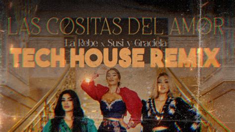 La Rebe X Susi Y Graciela Las Cositas Del Amor Tech House Remix Dj Atxa Youtube