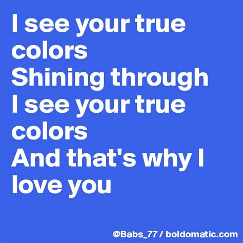I See Your True Colors Shining Through I See Your True Colors And Thats Why I Love You Post