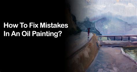 How To Fix Mistakes In An Acrylic Or Oil Painting Thepaintingadvice