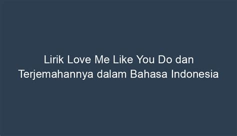 Lirik Love Me Like You Do Dan Terjemahannya Dalam Bahasa Indonesia