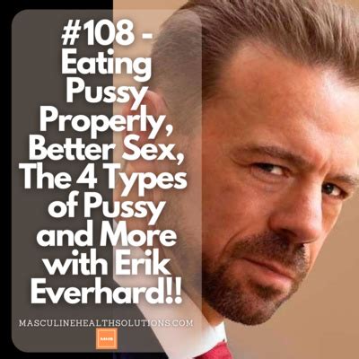 Eating Pussy Properly Better Sex The Types Of Pussy And More With Erik Everhard By