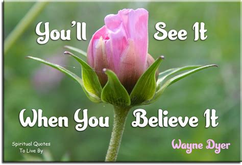 Wayne Dyer Quote Youll See It When You Believe It Spiritual