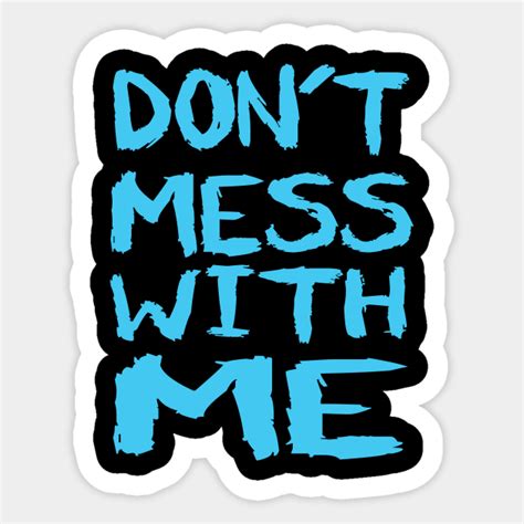 Dont Mess With Me Dont Mess With Me Sticker Teepublic