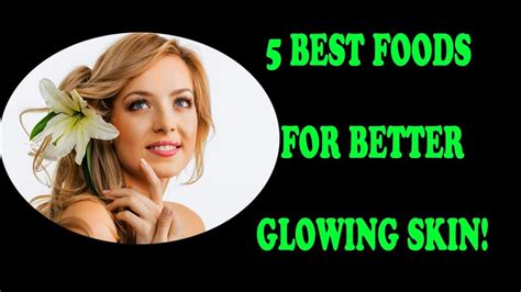 5 Best Foods For Better Glowing Skin Glowing Skin Foods For Healthy