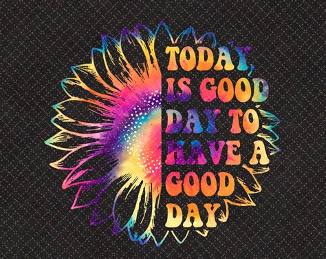 Today Is Good Day To Have A Good Day Png Tie Dye Sunflower Etsy