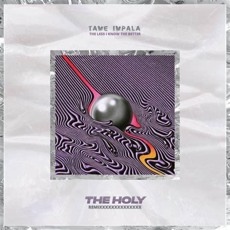 Tame Impala The Less I Know The Better The Holy Remix Tame Impala And The Holy The Holy