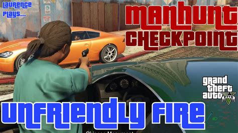 Manhunt Checkpoint 61 Unfriendly Fire Laurence Plays Gta V Youtube