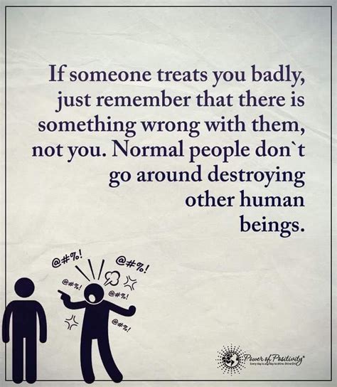 If Someone Treats You Badly Just Remember That There Is Something Wrong With Them Not You