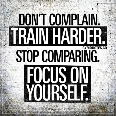 Dont Complain Train Harder Stop Comparing Focus On Yourself